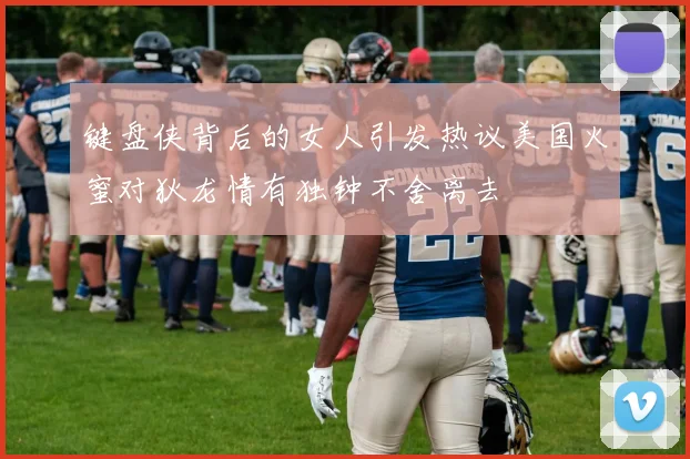 键盘侠背后的女人引发热议美国火蜜对狄龙情有独钟不舍离去