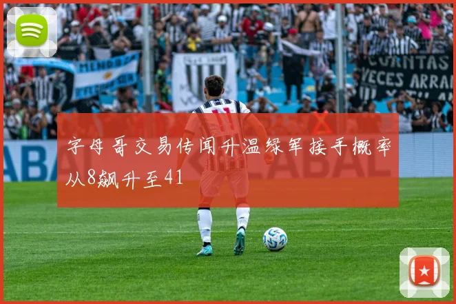字母哥交易传闻升温绿军接手概率从8飙升至41