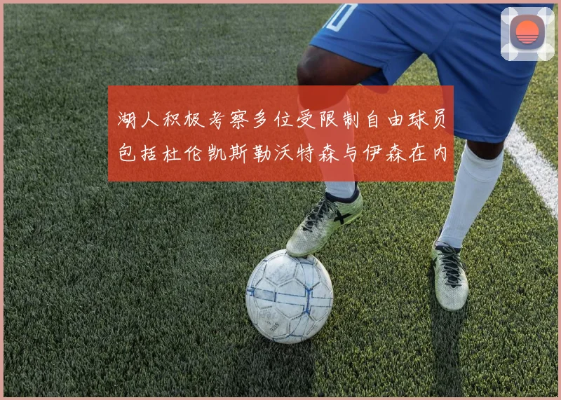 湖人积极考察多位受限制自由球员包括杜伦凯斯勒沃特森与伊森在内